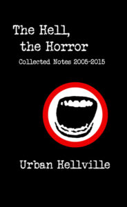 The Hell, the Horror – Collected Notes 2005-2015 by Urban Hellville