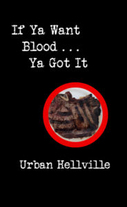 If Ya Want Blood . . . Ya Got It by Urban Hellville